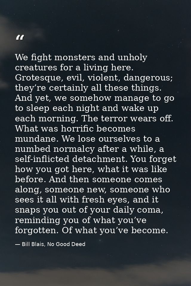 We fight monsters and unholy creatures for a living here. Grotesque, evil, violent, dangerous; they’re certainly all the — Bill Blais, No Good Deed