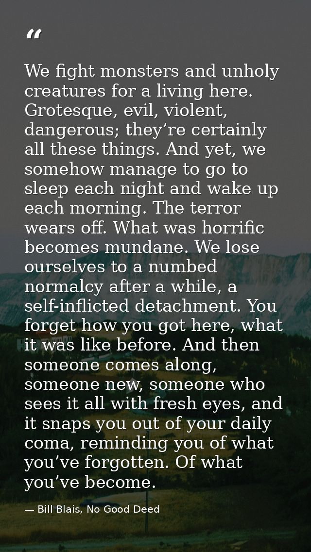 We fight monsters and unholy creatures for a living here. Grotesque, evil, violent, dangerous; they’re certainly all the — Bill Blais, No Good Deed
