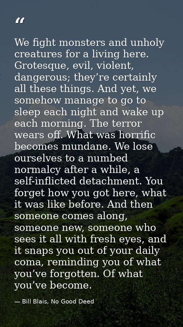 We fight monsters and unholy creatures for a living here. Grotesque, evil, violent, dangerous; they’re certainly all the — Bill Blais, No Good Deed