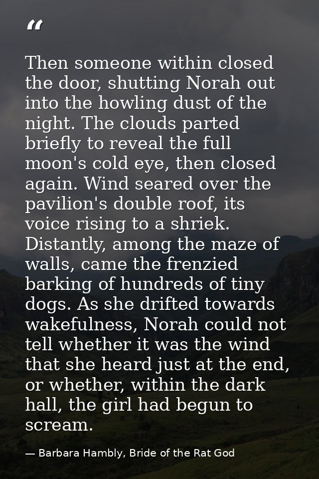 Then someone within closed the door, shutting Norah out into the howling dust of the night. The clouds parted briefly to — Barbara Hambly, Bride of the Rat God