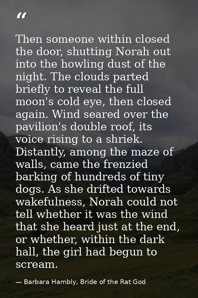 Then someone within closed the door, shutting Norah out into the howling dust of the night. The clouds parted briefly to — Barbara Hambly, Bride of the Rat God