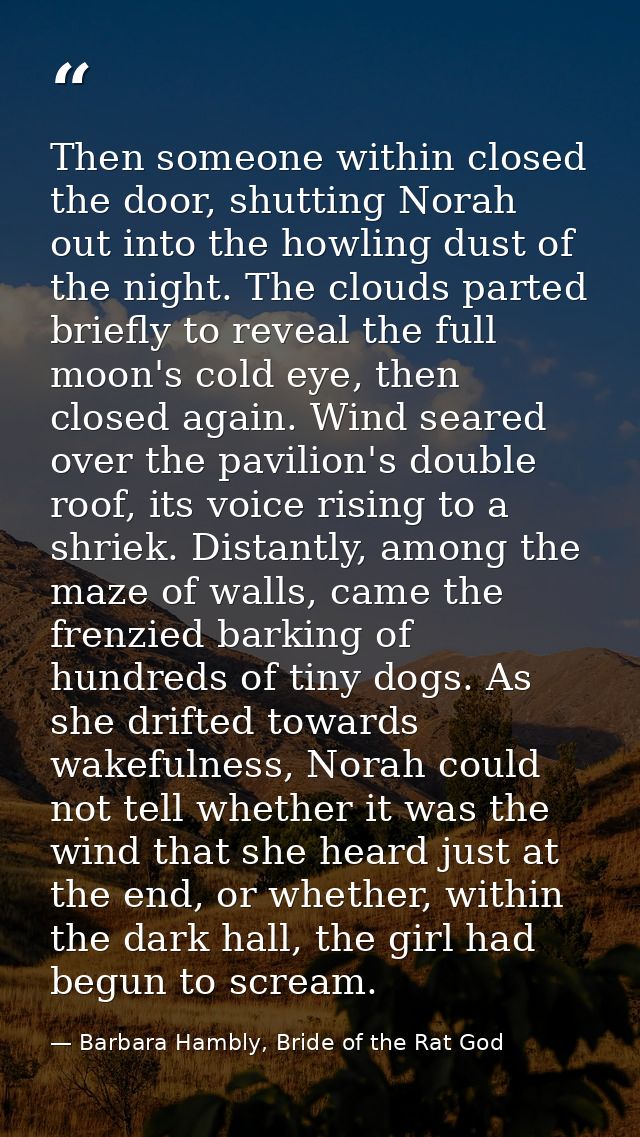 Then someone within closed the door, shutting Norah out into the howling dust of the night. The clouds parted briefly to — Barbara Hambly, Bride of the Rat God