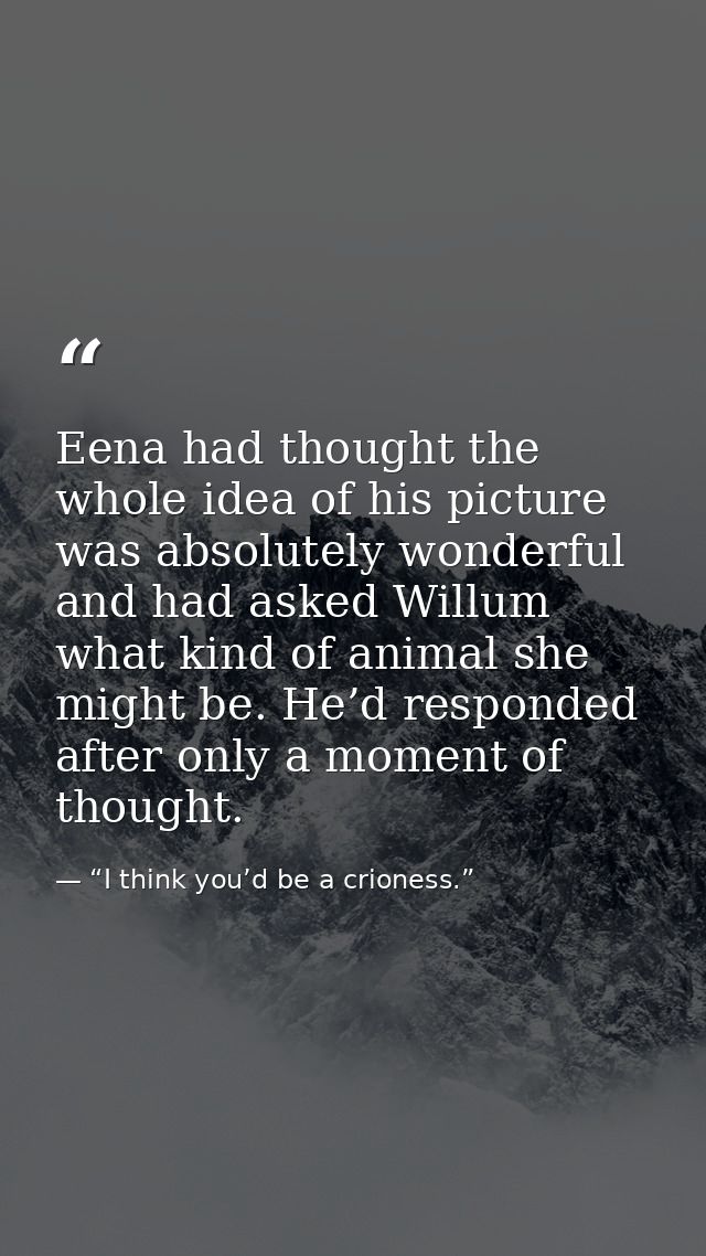 Eena had thought the whole idea of his picture was absolutely wonderful and had asked Willum what kind of animal she mig — “I think you’d be a crioness.”
