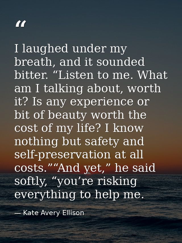 I laughed under my breath, and it sounded bitter. “Listen to me. What am I talking about, worth it? Is any experience or — Kate Avery Ellison