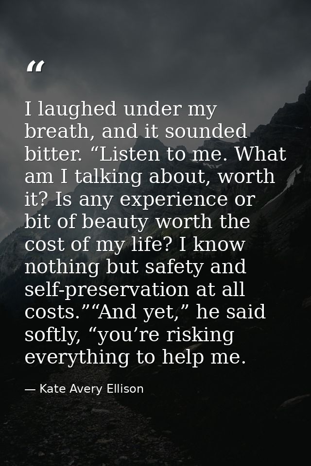 I laughed under my breath, and it sounded bitter. “Listen to me. What am I talking about, worth it? Is any experience or — Kate Avery Ellison