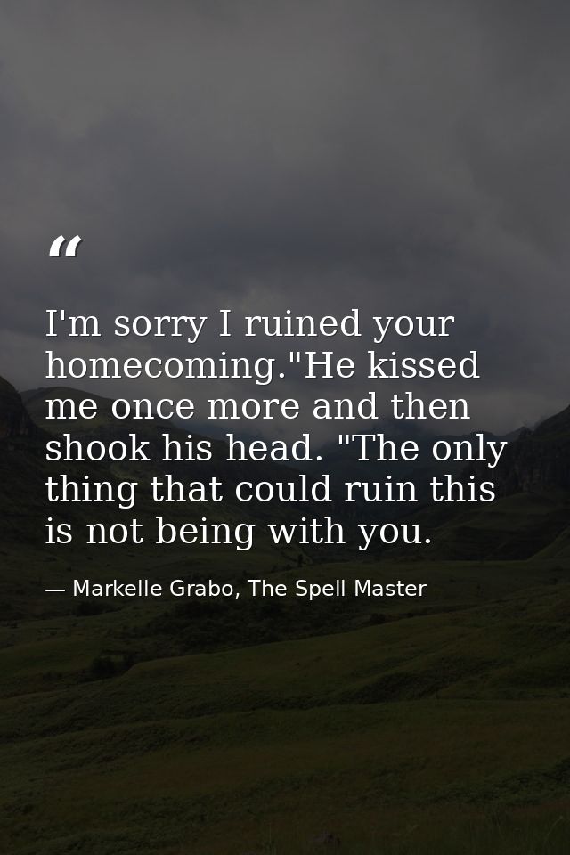 I'm sorry I ruined your homecoming."He kissed me once more and then shook his head. "The only thing that could ruin this — Markelle Grabo, The Spell Master