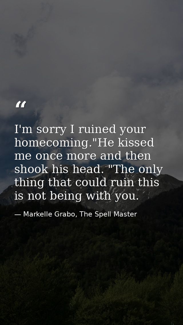 I'm sorry I ruined your homecoming."He kissed me once more and then shook his head. "The only thing that could ruin this — Markelle Grabo, The Spell Master