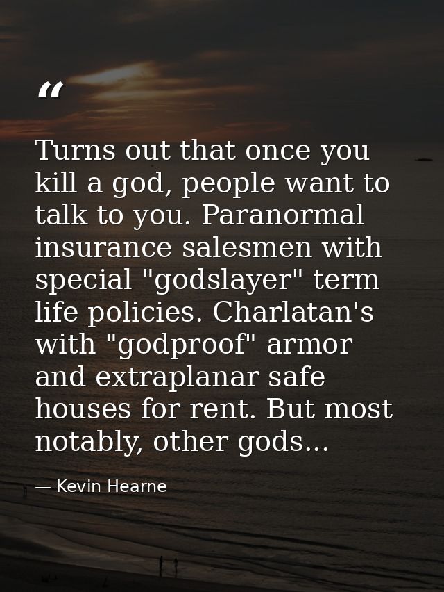 Turns out that once you kill a god, people want to talk to you. Paranormal insurance salesmen with special "godslayer" t — Kevin Hearne