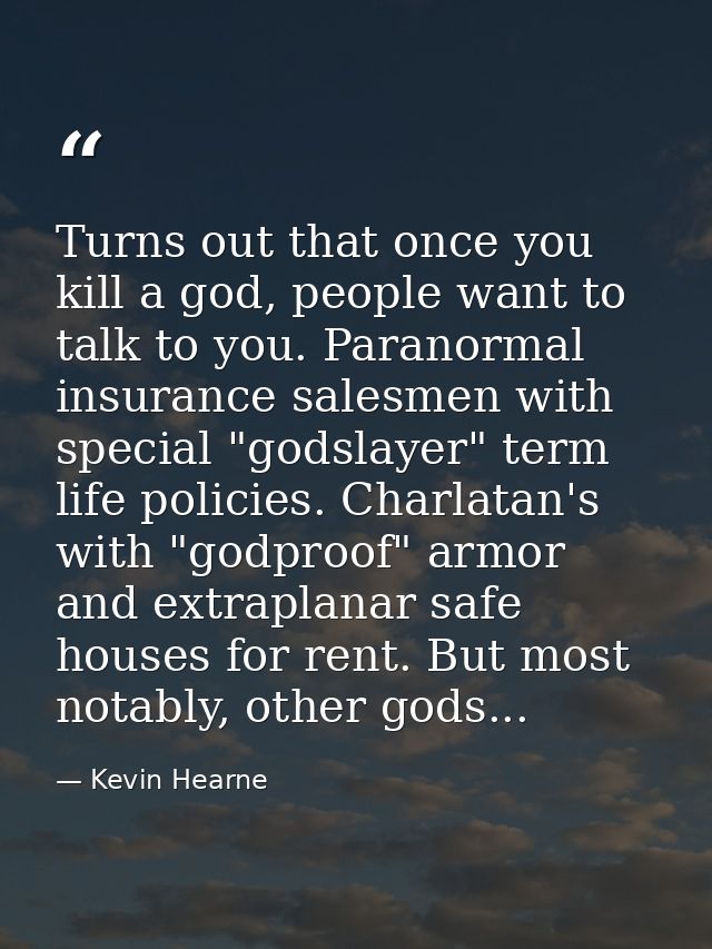 Turns out that once you kill a god, people want to talk to you. Paranormal insurance salesmen with special "godslayer" t — Kevin Hearne
