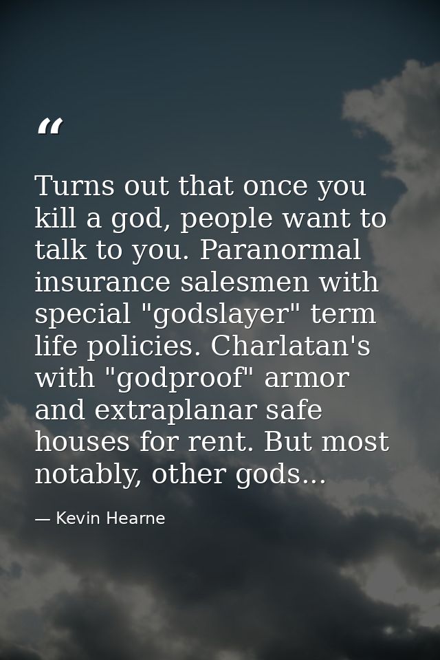 Turns out that once you kill a god, people want to talk to you. Paranormal insurance salesmen with special "godslayer" t — Kevin Hearne
