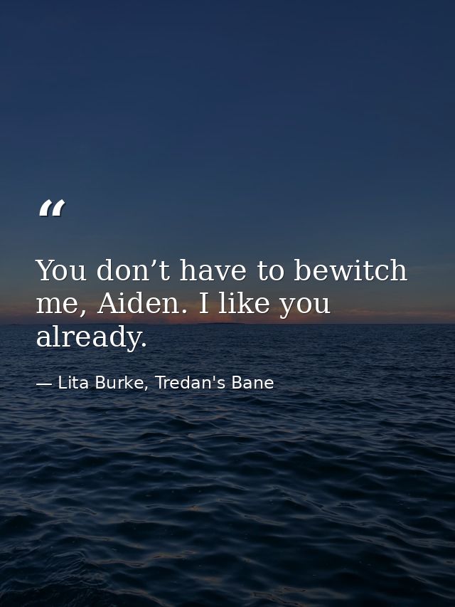 You don’t have to bewitch me, Aiden. I like you already. — Lita Burke, Tredan's Bane