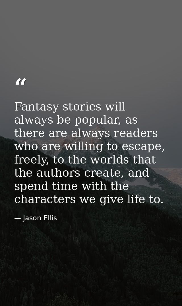Fantasy stories will always be popular, as there are always readers who are willing to escape, freely, to the worlds tha — Jason Ellis
