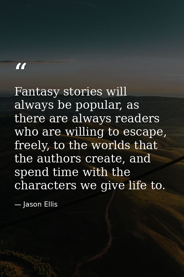 Fantasy stories will always be popular, as there are always readers who are willing to escape, freely, to the worlds tha — Jason Ellis