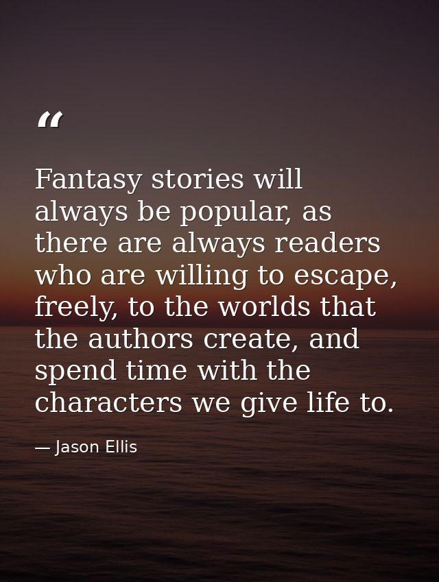 Fantasy stories will always be popular, as there are always readers who are willing to escape, freely, to the worlds tha — Jason Ellis