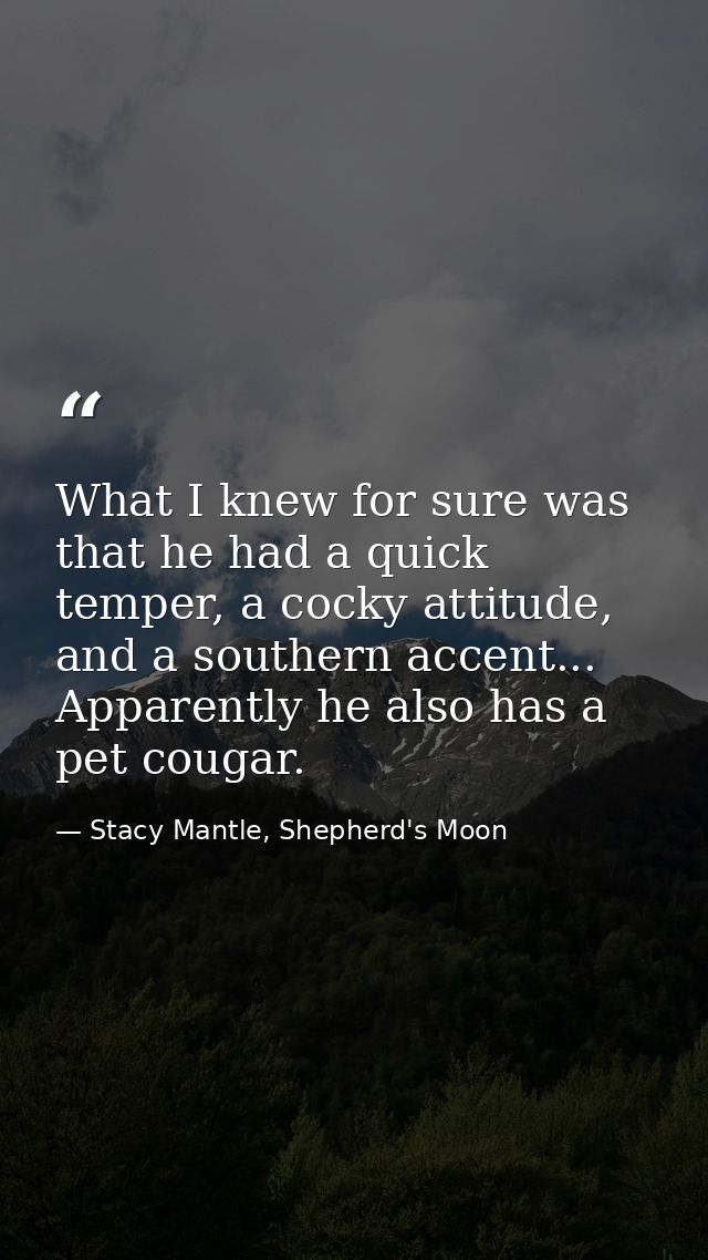 What I knew for sure was that he had a quick temper, a cocky attitude, and a southern accent... Apparently he also has a — Stacy Mantle, Shepherd's Moon