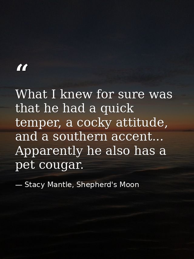 What I knew for sure was that he had a quick temper, a cocky attitude, and a southern accent... Apparently he also has a — Stacy Mantle, Shepherd's Moon
