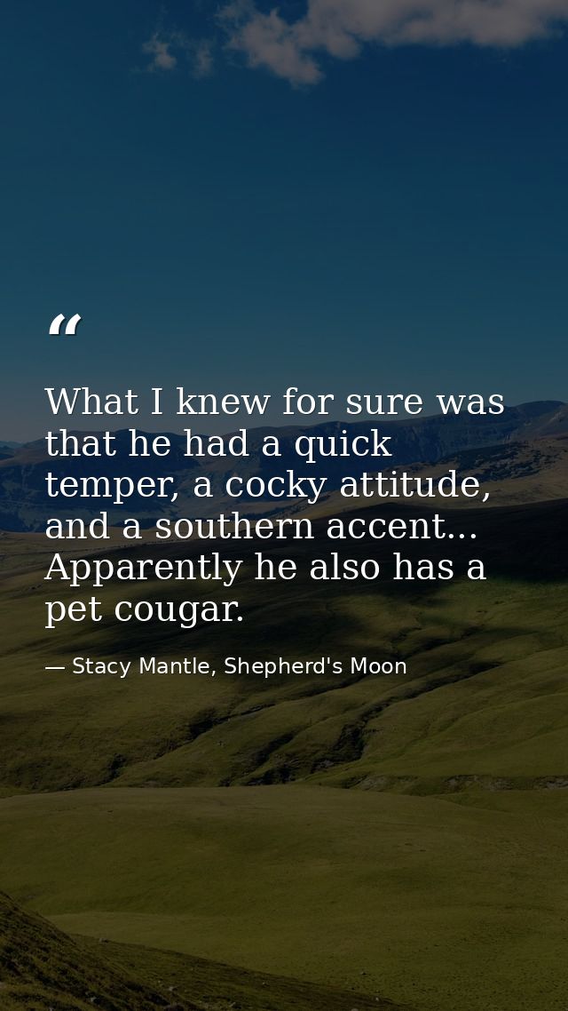 What I knew for sure was that he had a quick temper, a cocky attitude, and a southern accent... Apparently he also has a — Stacy Mantle, Shepherd's Moon