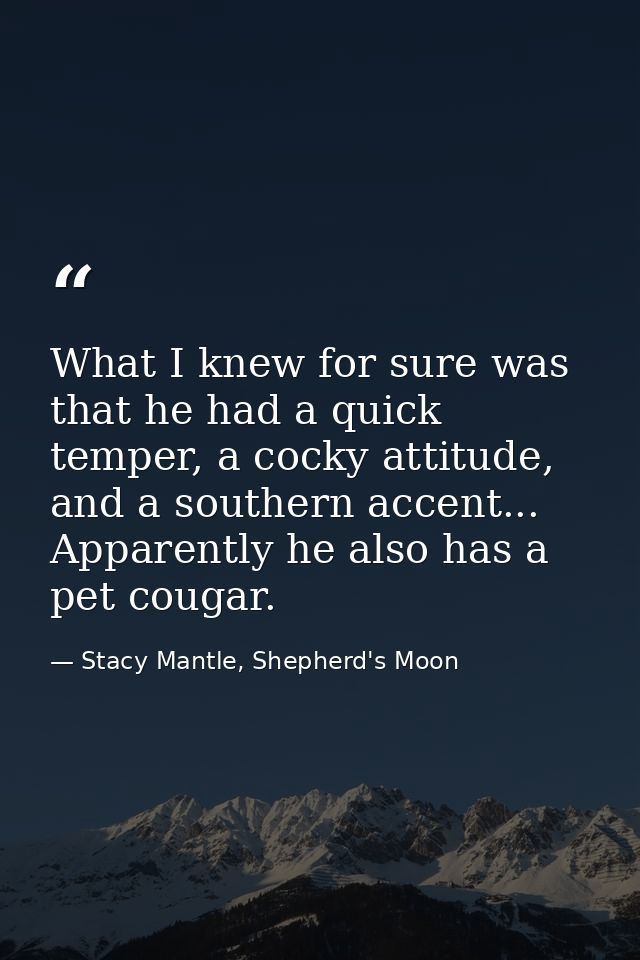What I knew for sure was that he had a quick temper, a cocky attitude, and a southern accent... Apparently he also has a — Stacy Mantle, Shepherd's Moon