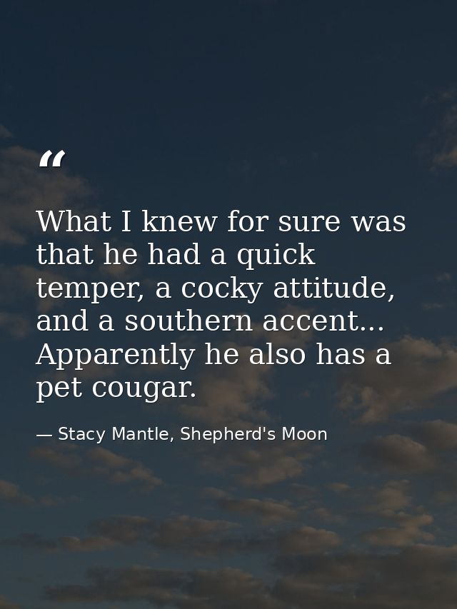 What I knew for sure was that he had a quick temper, a cocky attitude, and a southern accent... Apparently he also has a — Stacy Mantle, Shepherd's Moon