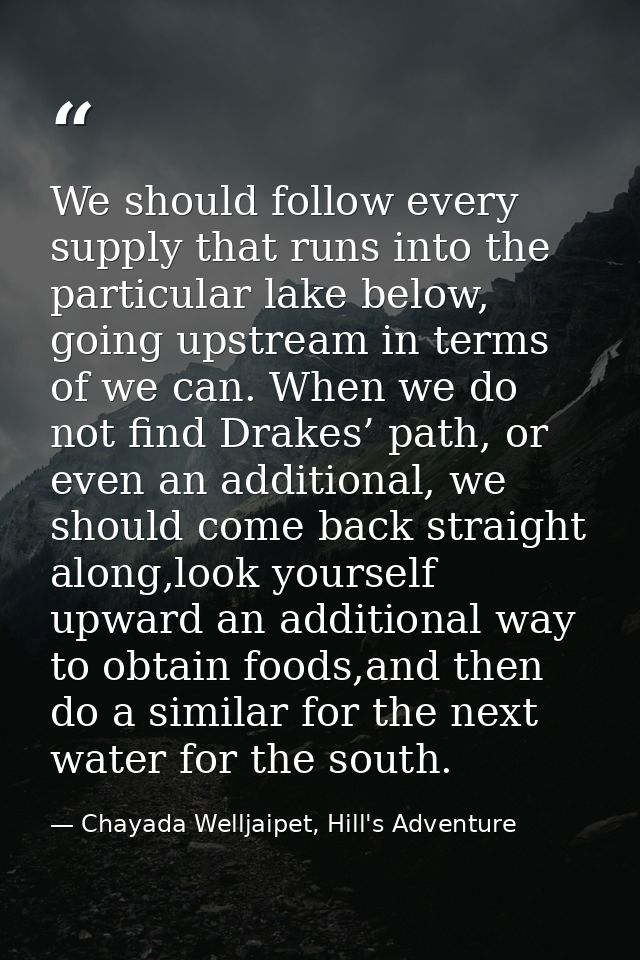 We should follow every supply that runs into the particular lake below, going upstream in terms of we can. When we do no — Chayada Welljaipet, Hill's Adventure