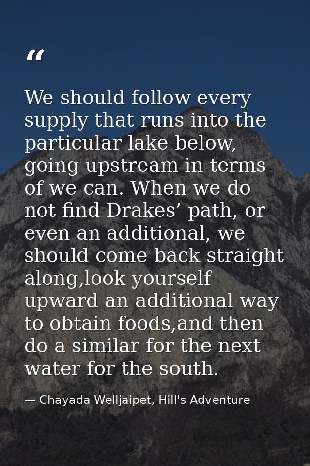 We should follow every supply that runs into the particular lake below, going upstream in terms of we can. When we do no — Chayada Welljaipet, Hill's Adventure