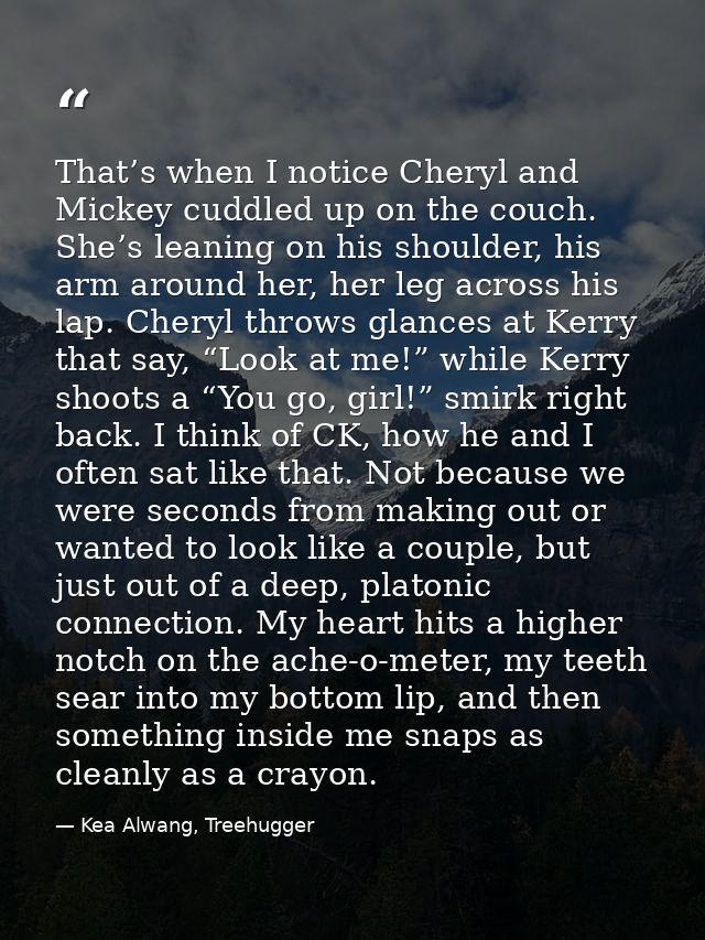 That’s when I notice Cheryl and Mickey cuddled up on the couch. She’s leaning on his shoulder, his arm around her, her l — Kea Alwang, Treehugger