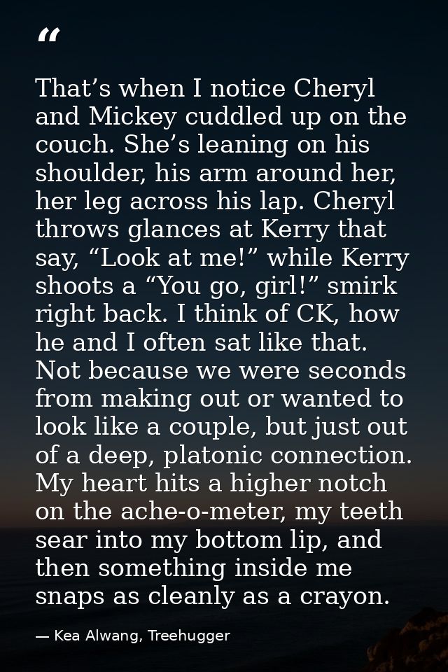 That’s when I notice Cheryl and Mickey cuddled up on the couch. She’s leaning on his shoulder, his arm around her, her l — Kea Alwang, Treehugger