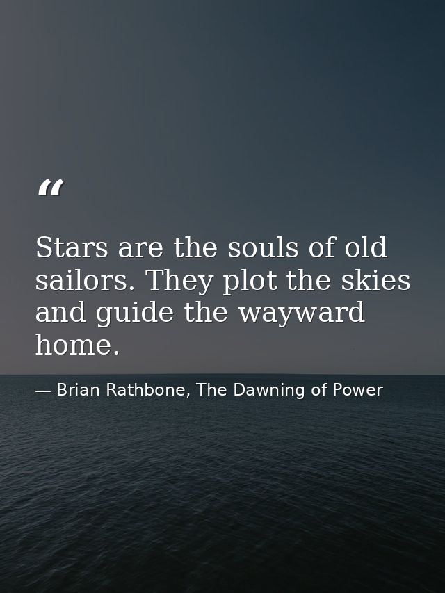 Stars are the souls of old sailors. They plot the skies and guide the wayward home. — Brian Rathbone, The Dawning of Power