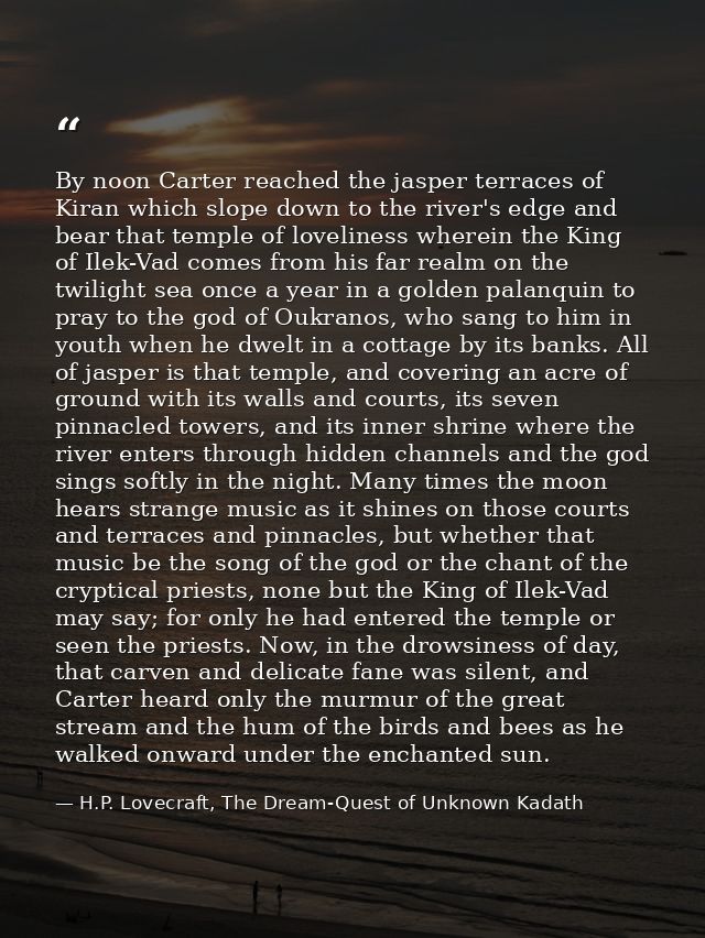 By noon Carter reached the jasper terraces of Kiran which slope down to the river's edge and bear that temple of lovelin — H.P. Lovecraft, The Dream-Quest of Unknown Kadath