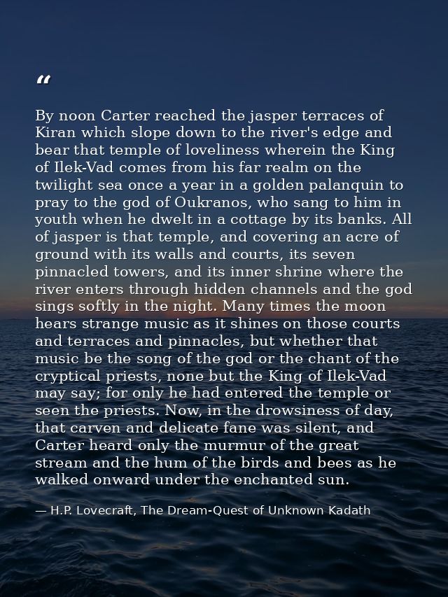 By noon Carter reached the jasper terraces of Kiran which slope down to the river's edge and bear that temple of lovelin — H.P. Lovecraft, The Dream-Quest of Unknown Kadath