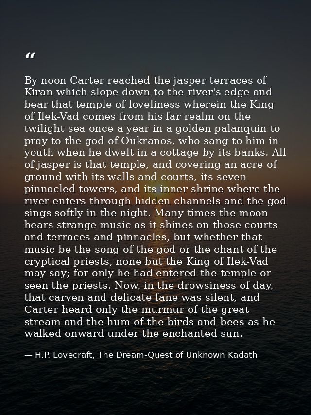 By noon Carter reached the jasper terraces of Kiran which slope down to the river's edge and bear that temple of lovelin — H.P. Lovecraft, The Dream-Quest of Unknown Kadath