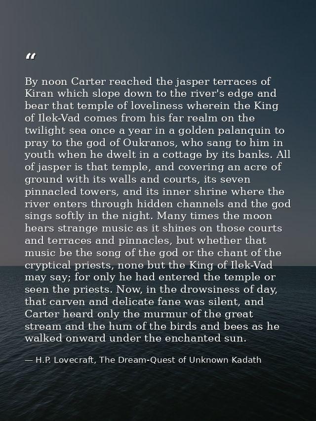 By noon Carter reached the jasper terraces of Kiran which slope down to the river's edge and bear that temple of lovelin — H.P. Lovecraft, The Dream-Quest of Unknown Kadath