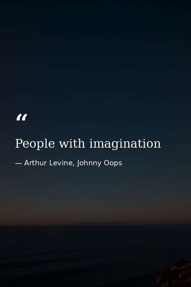 People with imagination — Arthur Levine, Johnny Oops