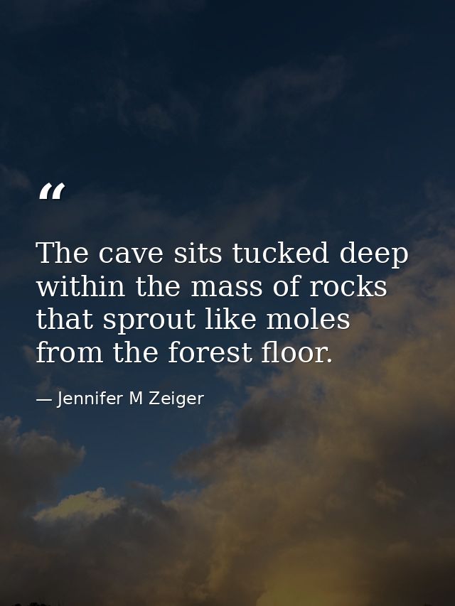 The cave sits tucked deep within the mass of rocks that sprout like moles from the forest floor. — Jennifer M Zeiger