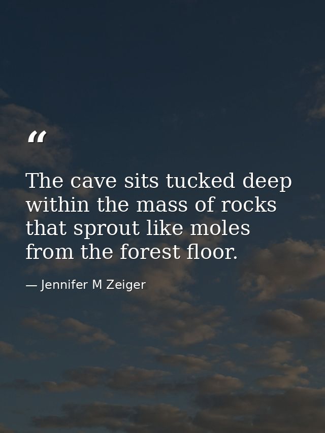 The cave sits tucked deep within the mass of rocks that sprout like moles from the forest floor. — Jennifer M Zeiger