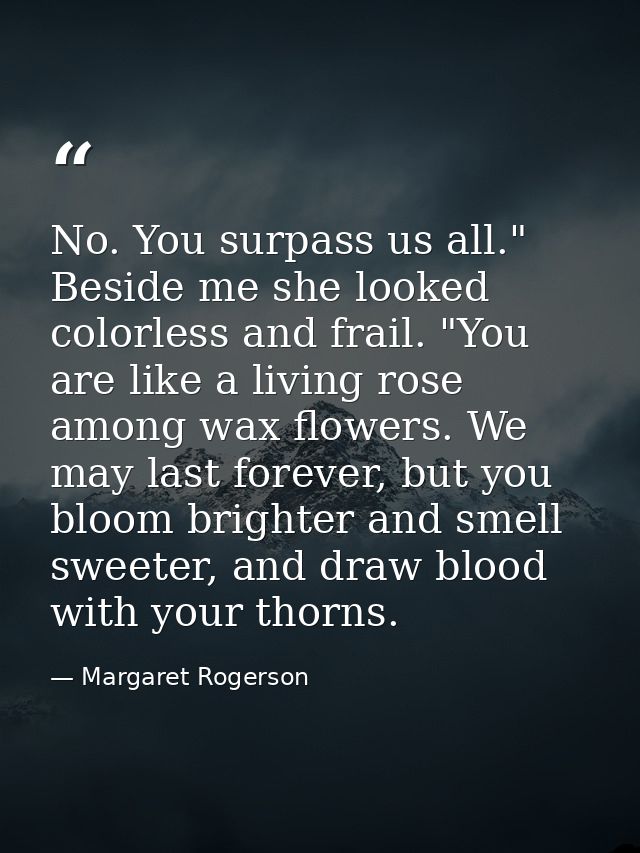 No. You surpass us all." Beside me she looked colorless and frail. "You are like a living rose among wax flowers. We may — Margaret Rogerson