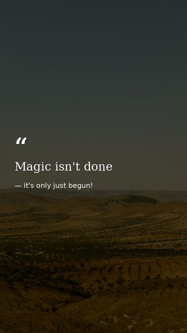 Magic isn't done — it's only just begun!