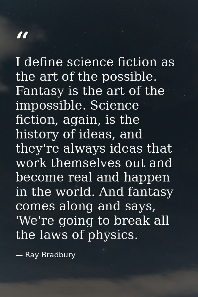 I define science fiction as the art of the possible. Fantasy is the art of the impossible. Science fiction, again, is th — Ray Bradbury
