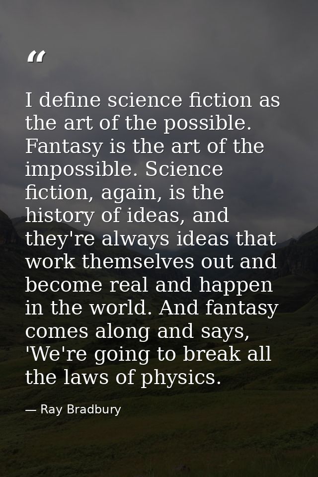 I define science fiction as the art of the possible. Fantasy is the art of the impossible. Science fiction, again, is th — Ray Bradbury
