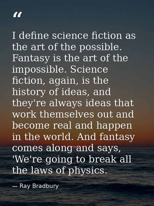 I define science fiction as the art of the possible. Fantasy is the art of the impossible. Science fiction, again, is th — Ray Bradbury