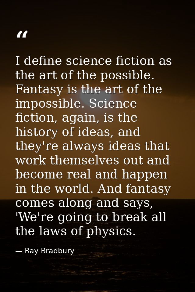 I define science fiction as the art of the possible. Fantasy is the art of the impossible. Science fiction, again, is th — Ray Bradbury