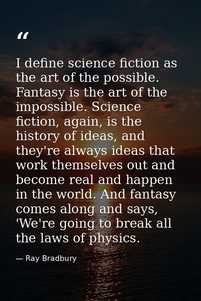 I define science fiction as the art of the possible. Fantasy is the art of the impossible. Science fiction, again, is th — Ray Bradbury