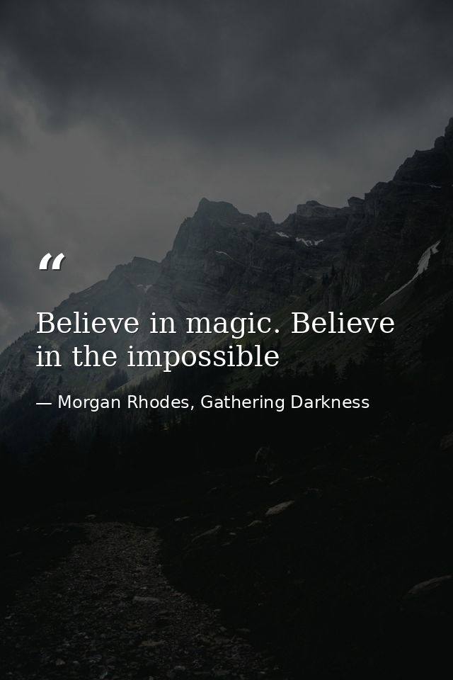 Believe in magic. Believe in the impossible — Morgan Rhodes, Gathering Darkness