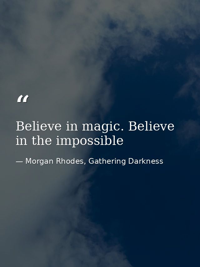 Believe in magic. Believe in the impossible — Morgan Rhodes, Gathering Darkness
