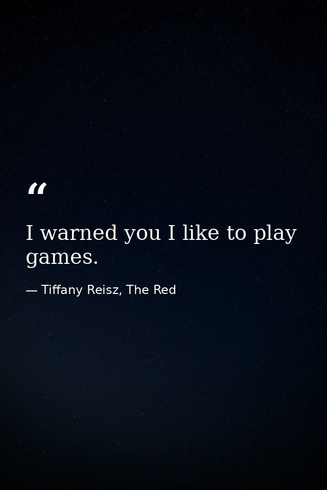 I warned you I like to play games. — Tiffany Reisz, The Red