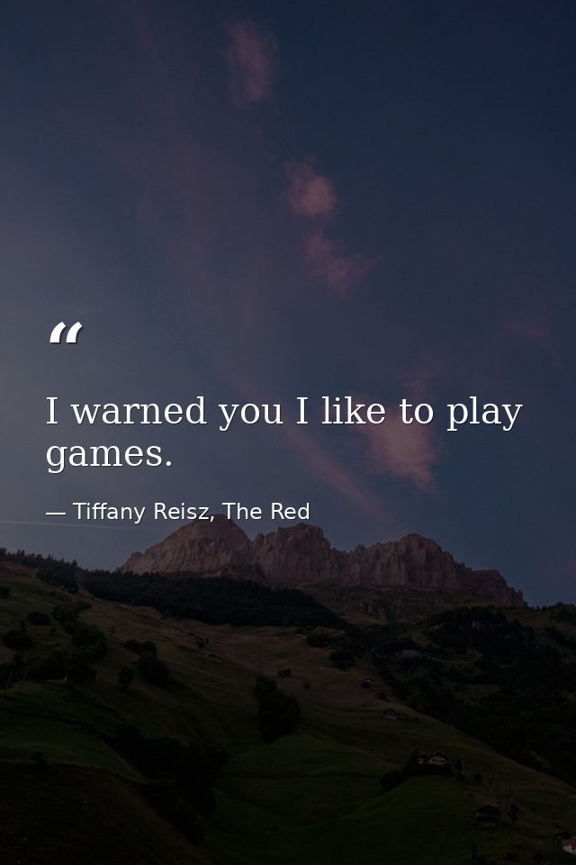 I warned you I like to play games. — Tiffany Reisz, The Red