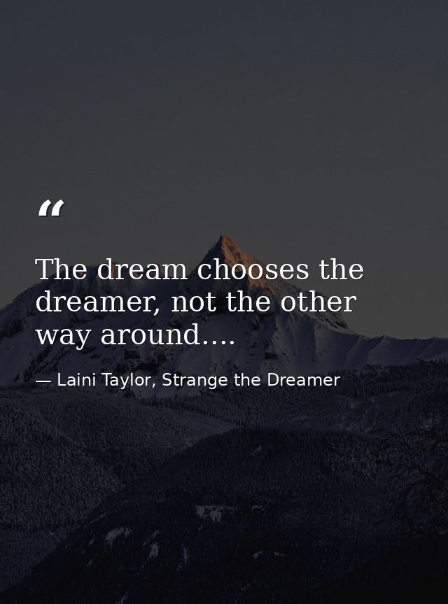 The dream chooses the dreamer, not the other way around.... — Laini Taylor, Strange the Dreamer