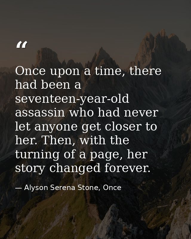 Once upon a time, there had been a seventeen-year-old assassin who had never let anyone get closer to her. Then, with th — Alyson Serena Stone, Once