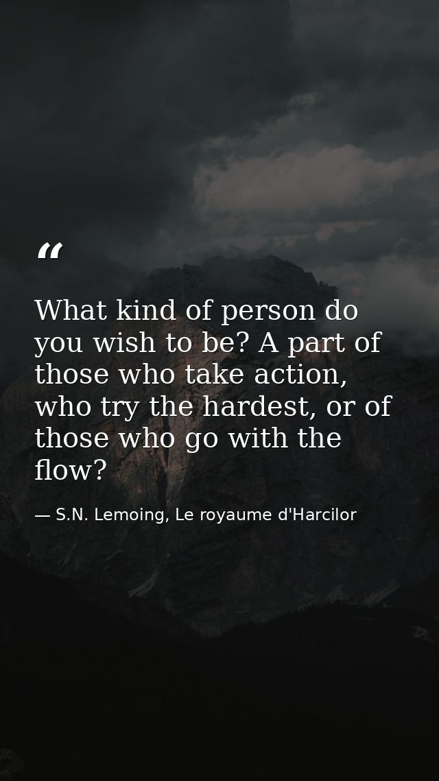 What kind of person do you wish to be? A part of those who take action, who try the hardest, or of those who go with the — S.N. Lemoing, Le royaume d'Harcilor