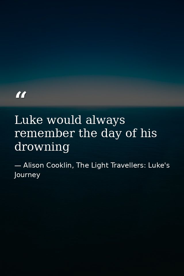 Luke would always remember the day of his drowning — Alison Cooklin, The Light Travellers: Luke's Journey